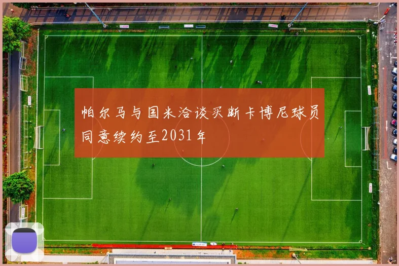帕尔马与国米洽谈买断卡博尼球员同意续约至2031年